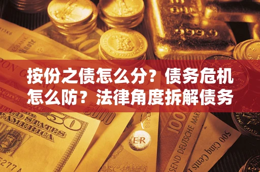 北京按份之债怎么分？债务危机怎么防？法律角度拆解债务分配与风险自保指南