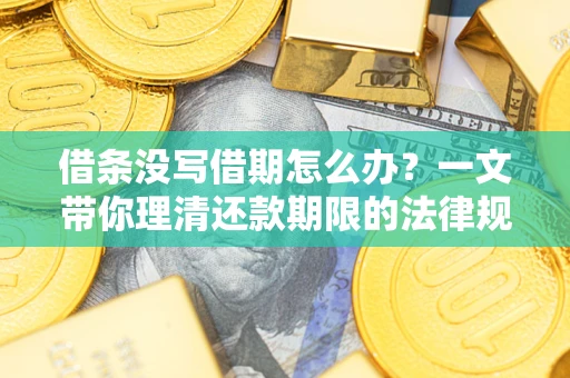北京借条没写借期怎么办？一文带你理清还款期限的法律规则