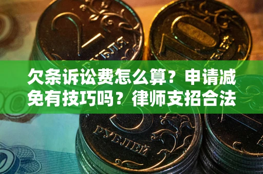 北京欠条诉讼费怎么算？申请减免有技巧吗？律师支招合法省钱