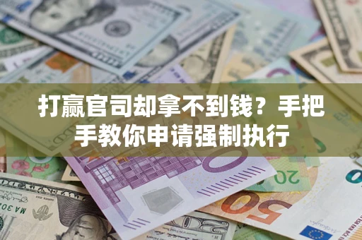 北京打赢官司却拿不到钱？手把手教你申请强制执行