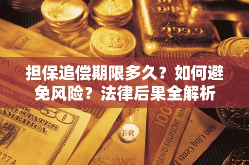 北京担保追偿期限多久？如何避免风险？法律后果全解析