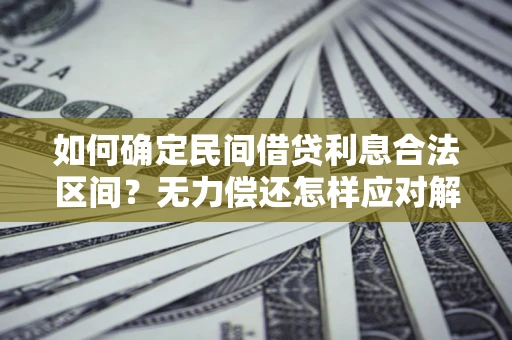 北京如何确定民间借贷利息合法区间？无力偿还怎样应对解决法门？