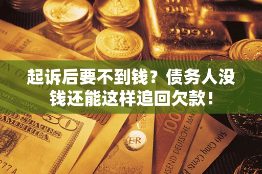 北京起诉后要不到钱？债务人没钱还能这样追回欠款！