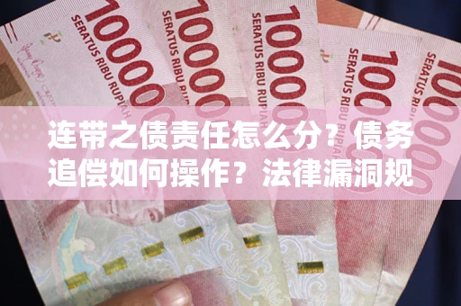 北京连带之债责任怎么分？债务追偿如何操作？法律漏洞规避指南