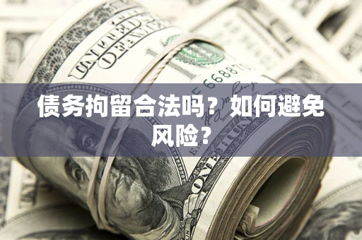 北京债务拘留合法吗？如何避免风险？