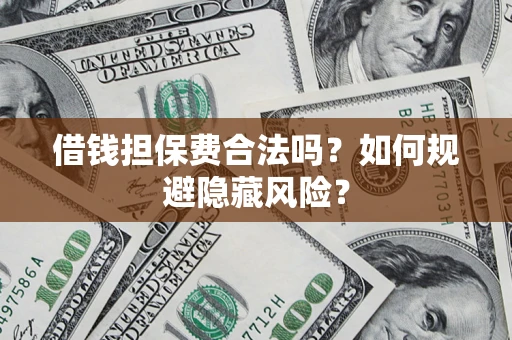 北京借钱担保费合法吗？如何规避隐藏风险？