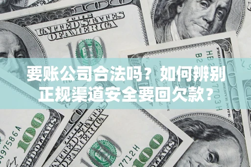 北京要账公司合法吗？如何辨别正规渠道安全要回欠款？