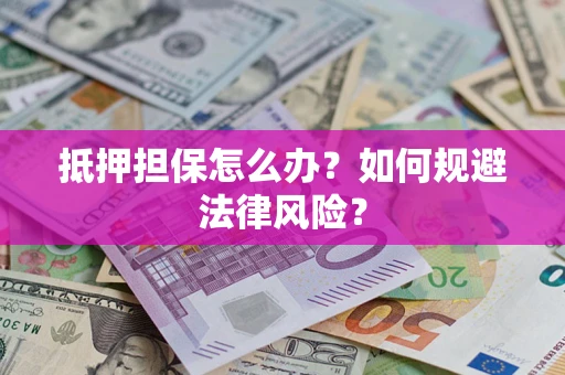 北京抵押担保怎么办？如何规避法律风险？