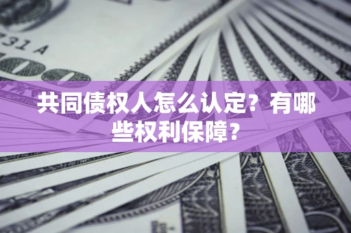 北京共同债权人怎么认定？有哪些权利保障？