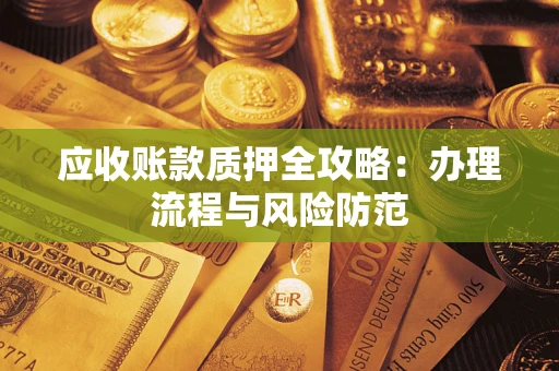 北京应收账款质押全攻略：办理流程与风险防范