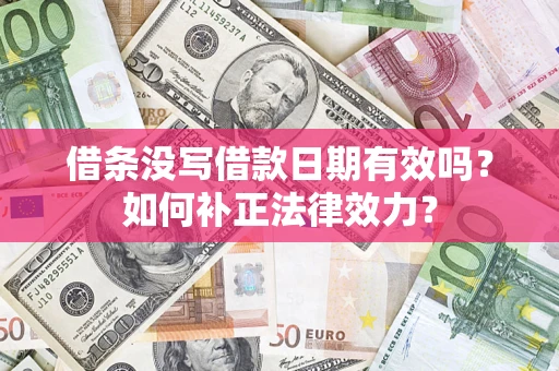 北京借条没写借款日期有效吗？如何补正法律效力？