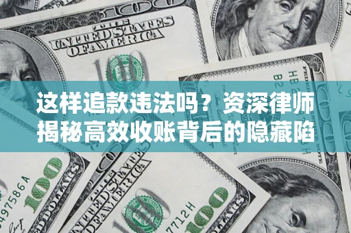 北京这样追款违法吗？资深律师揭秘高效收账背后的隐藏陷阱