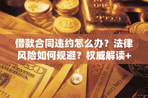 北京借款合同违约怎么办？法律风险如何规避？权威解读+实用指南