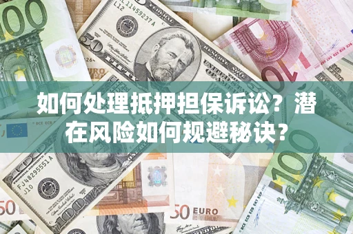 北京如何处理抵押担保诉讼？潜在风险如何规避秘诀？