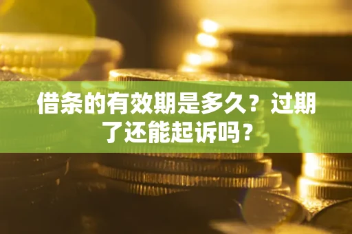 北京借条的有效期是多久？过期了还能起诉吗？