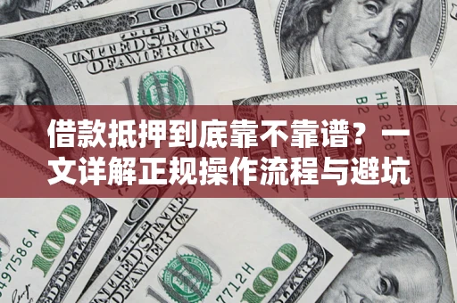 北京借款抵押到底靠不靠谱？一文详解正规操作流程与避坑指南
