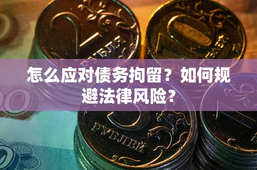 北京怎么应对债务拘留？如何规避法律风险？