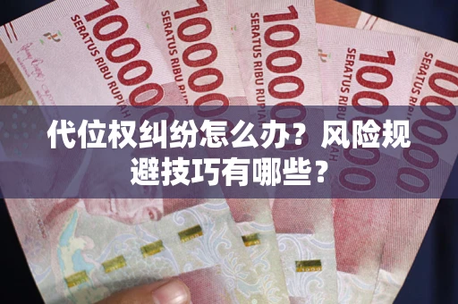 北京代位权纠纷怎么办？风险规避技巧有哪些？