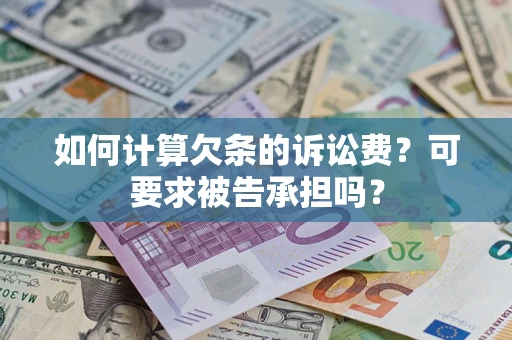 北京如何计算欠条的诉讼费？可要求被告承担吗？