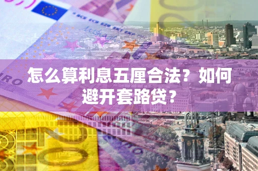 北京怎么算利息五厘合法？如何避开套路贷？
