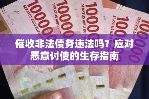 北京催收非法债务违法吗？应对恶意讨债的生存指南