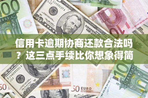 北京信用卡逾期协商还款合法吗？这三点手续比你想象得简单