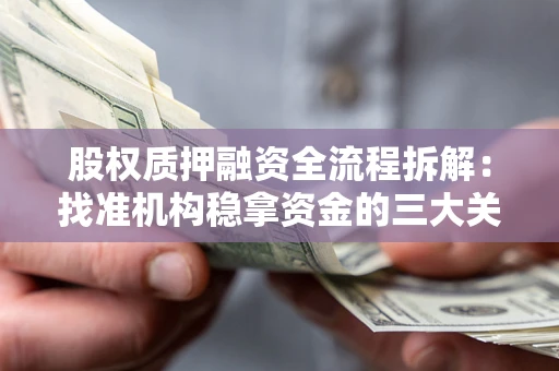 北京股权质押融资全流程拆解：找准机构稳拿资金的三大关键