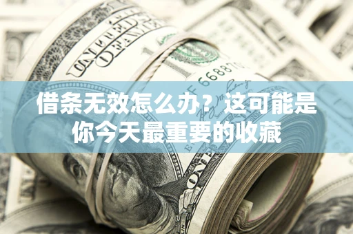 北京借条无效怎么办？这可能是你今天最重要的收藏