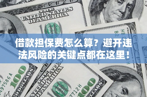北京借款担保费怎么算？避开违法风险的关键点都在这里！