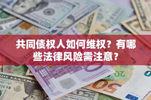 北京共同债权人如何维权？有哪些法律风险需注意？