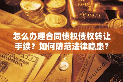 北京怎么办理合同债权债权转让手续？如何防范法律隐患？