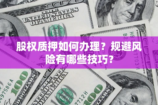 北京股权质押如何办理？规避风险有哪些技巧？