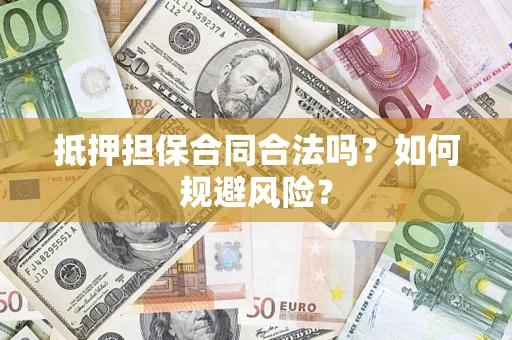 北京抵押担保合同合法吗？如何规避风险？