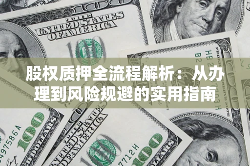 北京股权质押全流程解析：从办理到风险规避的实用指南