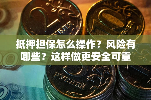 北京抵押担保怎么操作？风险有哪些？这样做更安全可靠