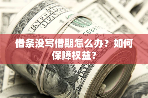 北京借条没写借期怎么办？如何保障权益？