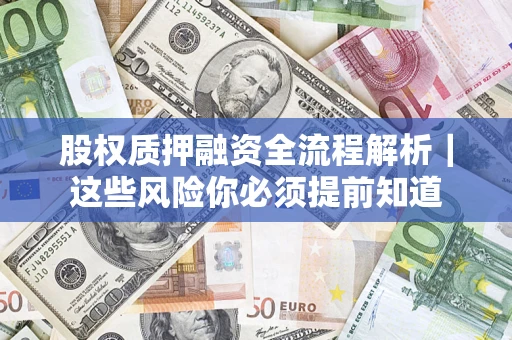 北京股权质押融资全流程解析｜这些风险你必须提前知道