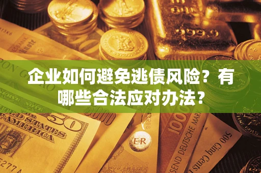 北京企业如何避免逃债风险？有哪些合法应对办法？
