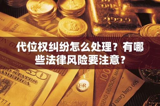北京代位权纠纷怎么处理？有哪些法律风险要注意？