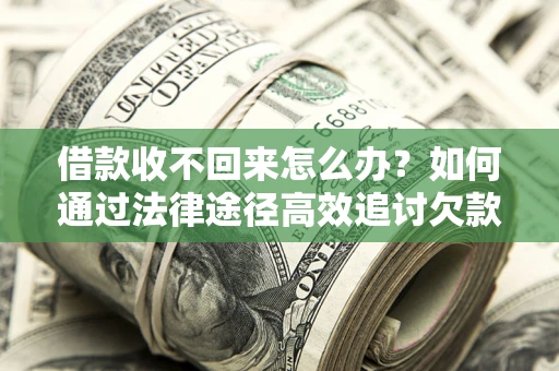 北京借款收不回来怎么办?如何通过法律途径高效追讨欠款? 北京借款收不回来怎么办?如何通过法律途径高效追讨欠款?