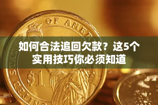 北京如何合法追回欠款？这5个实用技巧你必须知道
