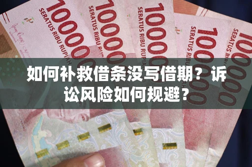 北京如何补救借条没写借期？诉讼风险如何规避？