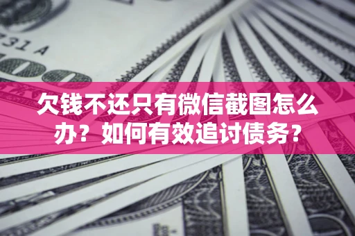 北京欠钱不还只有微信截图怎么办？如何有效追讨债务？