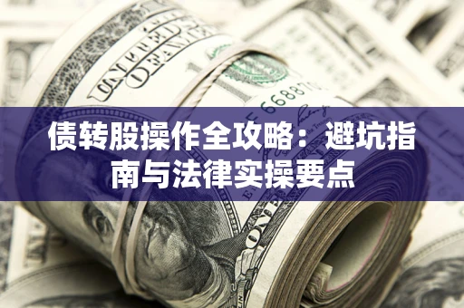北京债转股操作全攻略：避坑指南与法律实操要点
