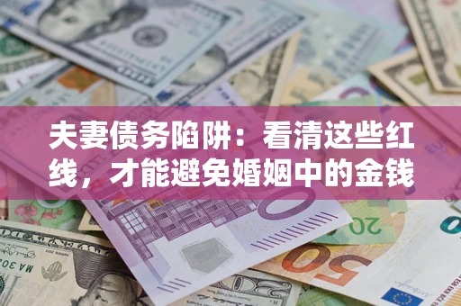 北京夫妻债务陷阱：看清这些红线，才能避免婚姻中的金钱危机