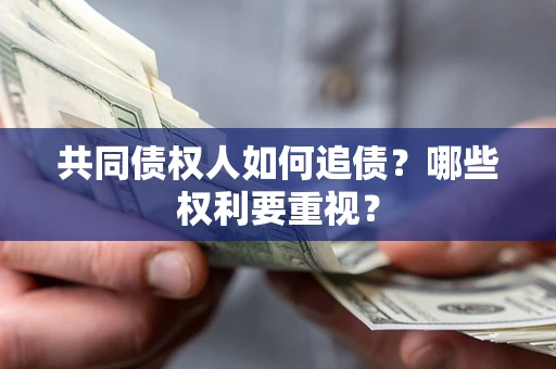 北京共同债权人如何追债？哪些权利要重视？