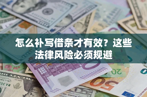 北京怎么补写借条才有效？这些法律风险必须规避