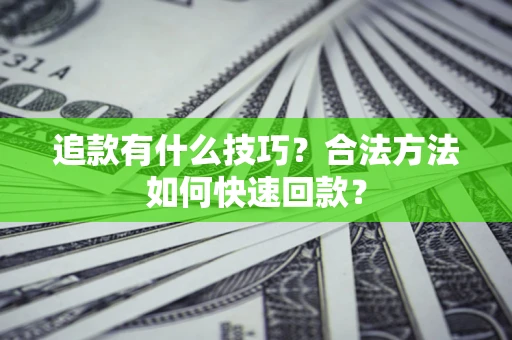 北京追款有什么技巧？合法方法如何快速回款？
