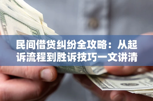 北京民间借贷纠纷全攻略：从起诉流程到胜诉技巧一文讲清
