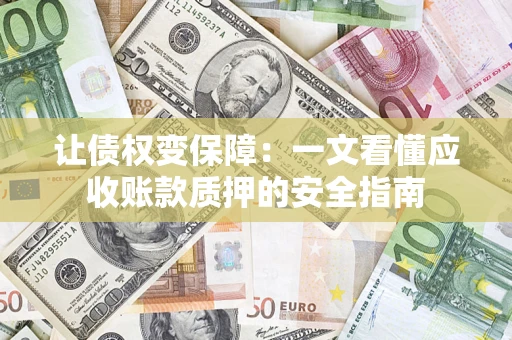 北京让债权变保障：一文看懂应收账款质押的安全指南
